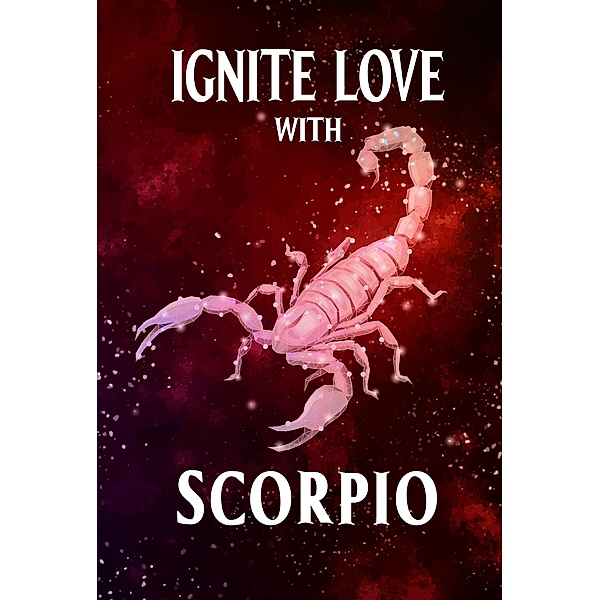 Ignite Love With Scorpio (Unveiling Love's Magic, #8) / Unveiling Love's Magic, Stellazara Seraphina