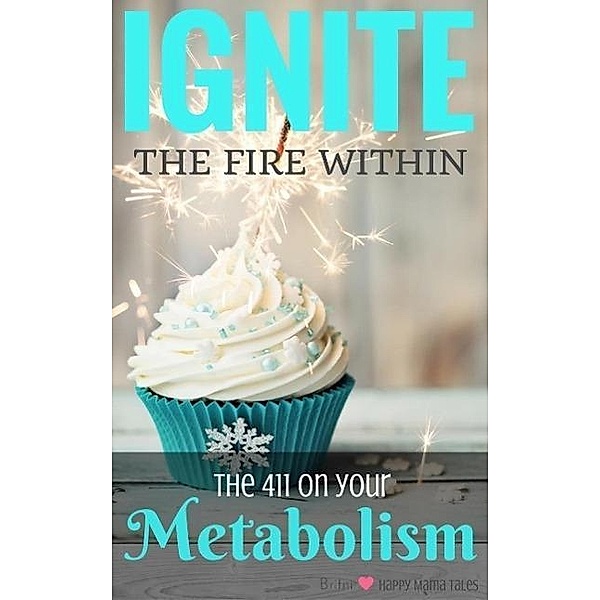 Ignite the Fire Within - Your Metabolism Bible, Britni Ponce