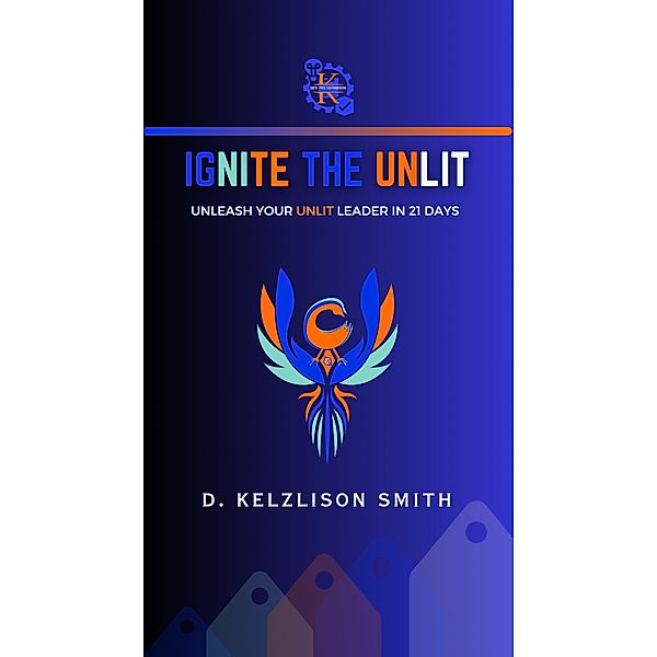 Ignite The Unlit: Unleash Your Unlit Leader In 21 Days, D. Kelzlison Smith