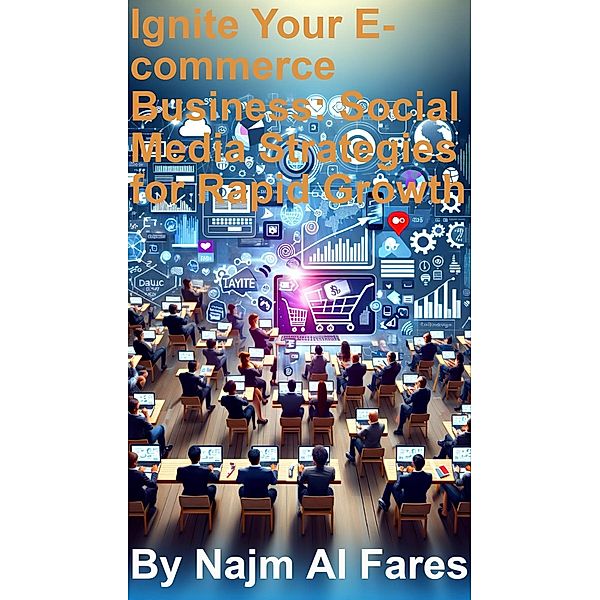 Ignite Your E-commerce Business Social Media Strategies for Rapid Growth, Najm Al Fares