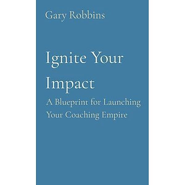 Ignite Your Impact, Gary Robbins