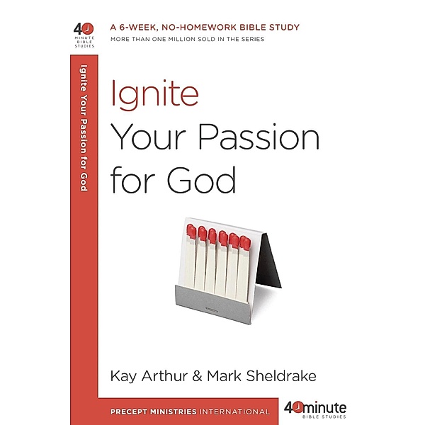 Ignite Your Passion for God / 40-Minute Bible Studies, Kay Arthur, Mark Sheldrake