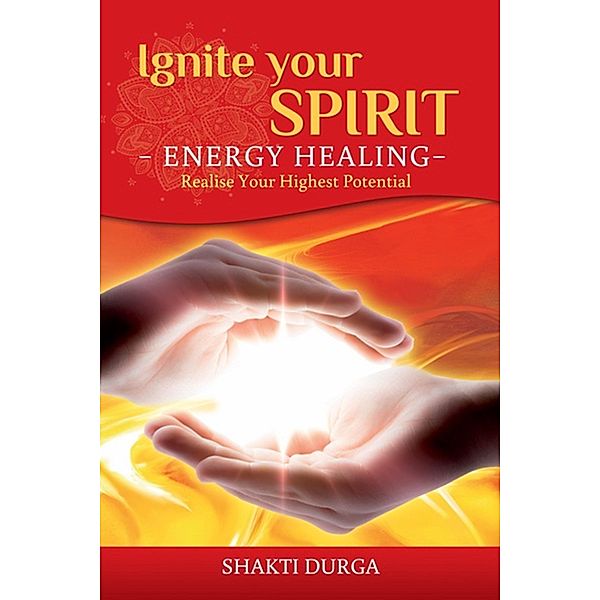 Ignite Your Spirit: What is Spirituality and How Do You Feel Great?, Shakti Durga