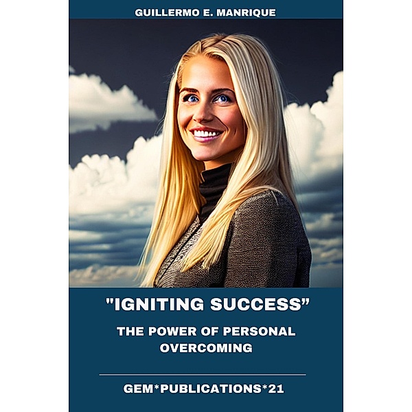 Igniting Success: The Power of Personal Overcoming, Guillermo E. Manrique