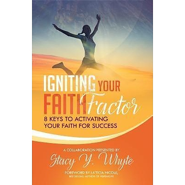Igniting Your Faith Factor / Purposely Created Publishing Group, Stacy Y. Whyte