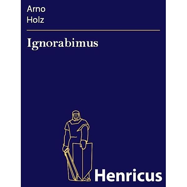 Ignorabimus, Arno Holz