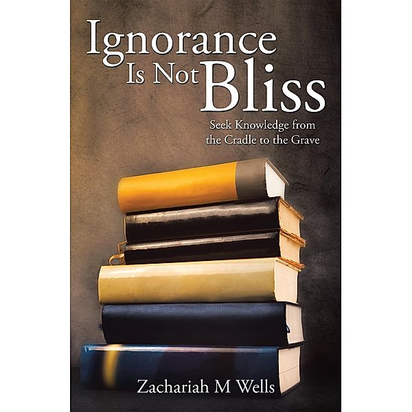 Ignorance Is Not Bliss, Zachariah M Wells