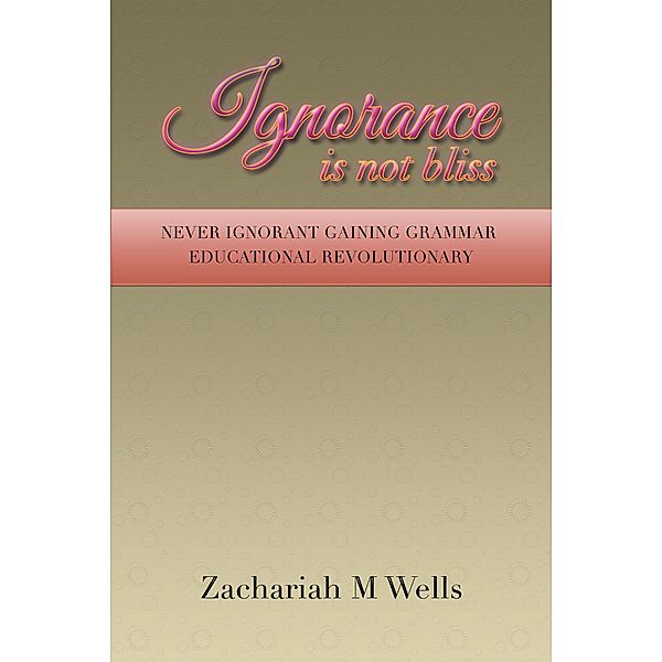 Ignorance Is Not Bliss, Zachariah M Wells