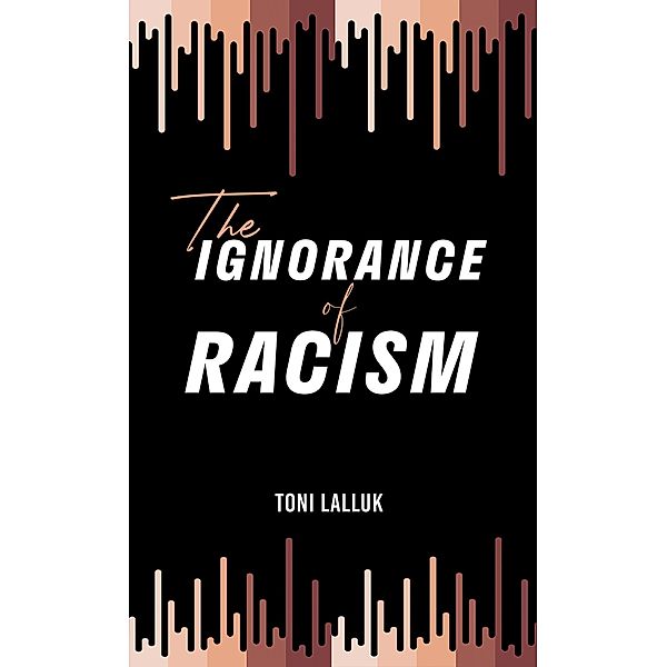 Ignorance of Racism, Toni Lalluk