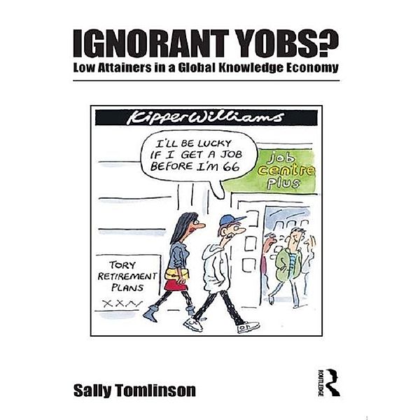 Ignorant Yobs?: Low Attainers in a Global Knowledge Economy, Sally Tomlinson