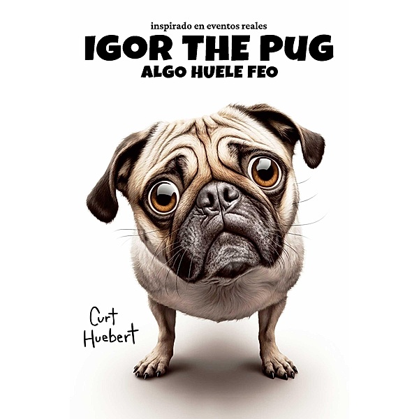Igor The Pug Algo Huele Feo (Igor The Pug (Spanish)) / Igor The Pug (Spanish), Curt Huebert