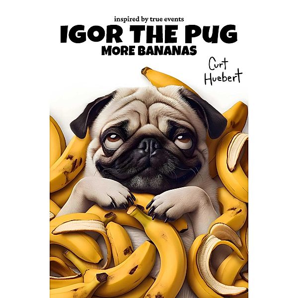 Igor The Pug More Bananas / Igor The Pug, Curt Huebert