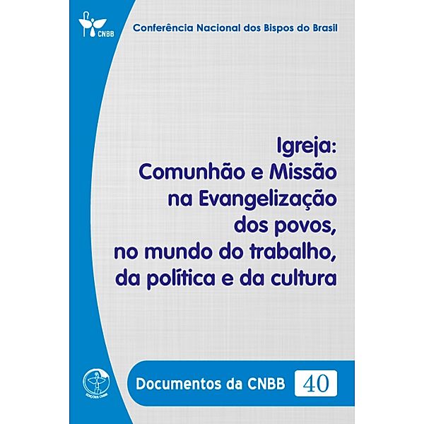 Igreja: Comunhão e Missão na Evangelização dos povos, no mundo do trabalho, da política e da cultura - Documentos da CNBB 40 - Digital, Conferência Nacional dos Bispos do Brasil
