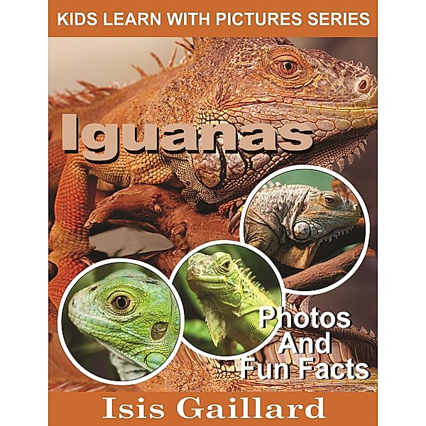 Iguanas Photos and Fun Facts for Kids (Kids Learn With Pictures, #50) / Kids Learn With Pictures, Isis Gaillard