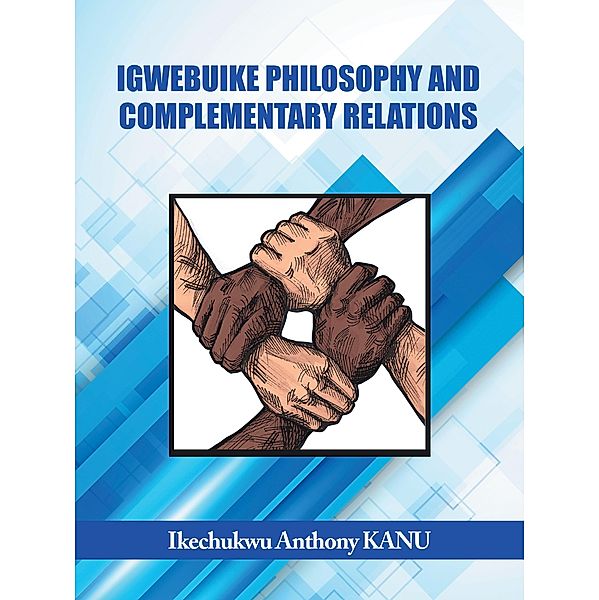 Igwebuike Philosophy and Complementary Relations, Ikechukwu Anthony Kanu