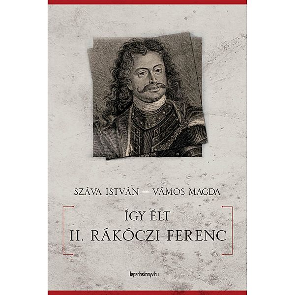 Így élt II. Rákóczi Ferenc, István Száva, Magda Vámos