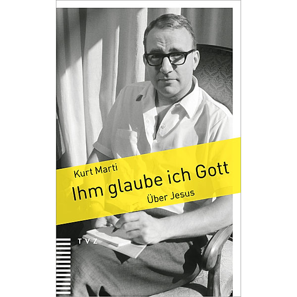 Ihm glaube ich Gott, Kurt Marti