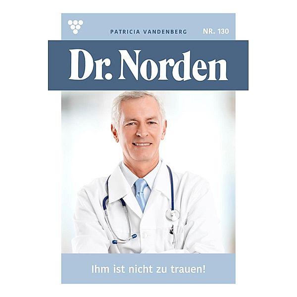 Ihm ist nicht zu trauen! / Dr. Norden Bd.130, Patricia Vandenberg