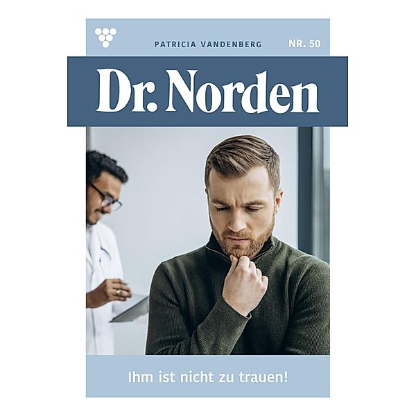 Ihm ist nicht zu trauen! / Dr. Norden Bd.50, Patricia Vandenberg