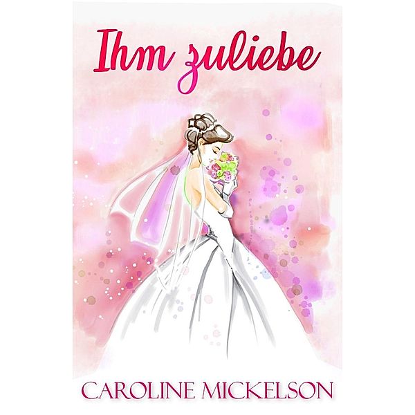 Ihm zuliebe, Caroline Mickelson