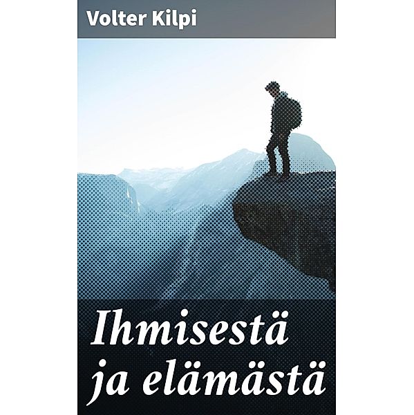 Ihmisestä ja elämästä, Volter Kilpi