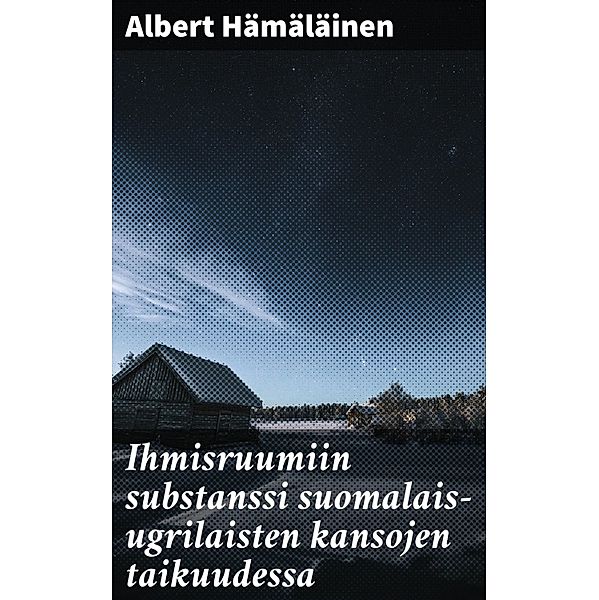 Ihmisruumiin substanssi suomalais-ugrilaisten kansojen taikuudessa, Albert Hämäläinen