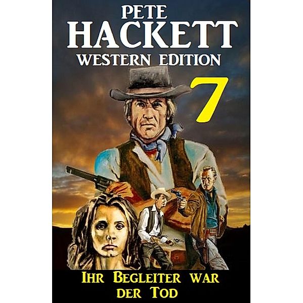 ¿Ihr Begleiter war der Tod: Pete Hackett Western Edition 7, Pete Hackett