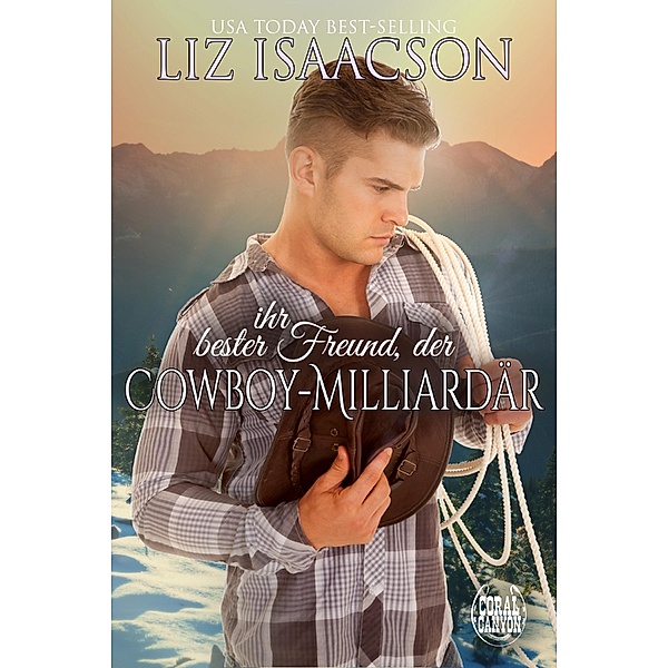 Ihr bester Freund, der Cowboy-Milliardär / Weihnachten in Coral Canyon Bd.1, Liz Isaacson