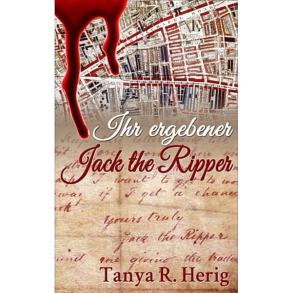 Ihr ergebener Jack the Ripper, Tanya R. Herig