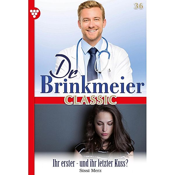 Ihr erster - und ihr letzter Kuss? / Dr. Brinkmeier Classic Bd.36, SISSI MERZ