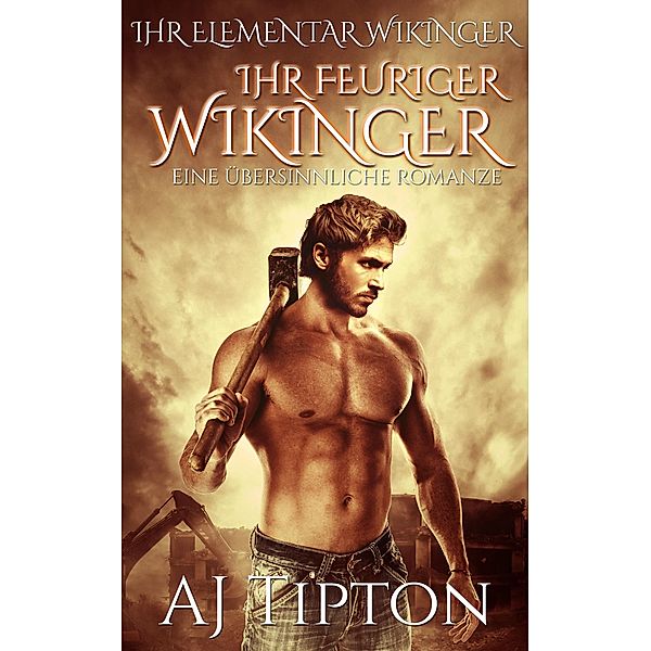 Ihr Feuriger Wikinger: Eine Übersinnliche Romanze (Die Begierde des Wikingers, #1) / Die Begierde des Wikingers, Aj Tipton