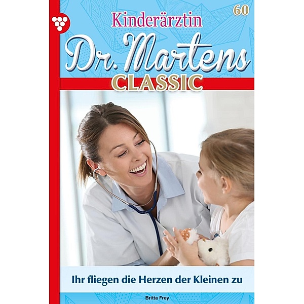 Ihr fliegen die Herzen der Kleinen zu / Kinderärztin Dr. Martens Classic Bd.60, Britta Frey
