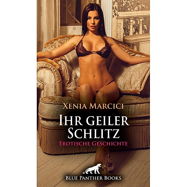 Ihr geiler Schlitz | Erotische Geschichte / Love, Passion & Sex, Xenia Marcici