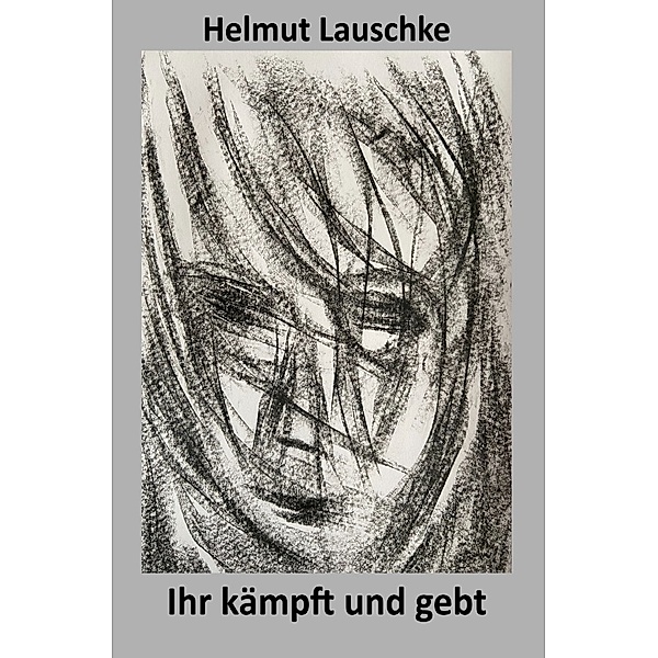 Ihr kämpft und gebt euer Leben, Helmut Lauschke