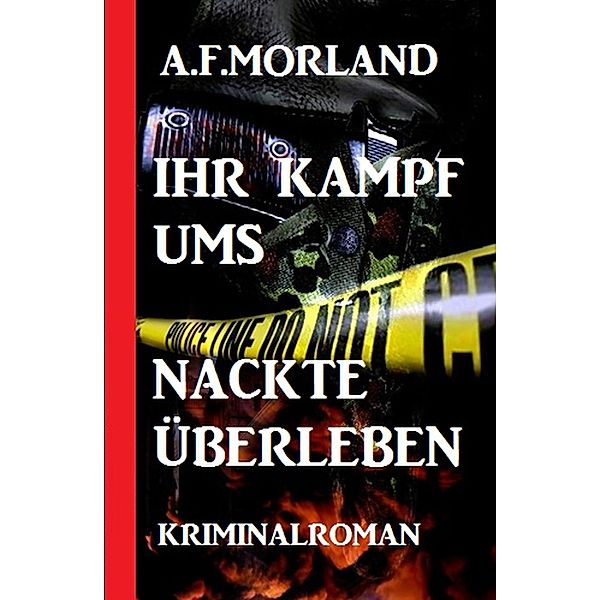 Ihr Kampf ums nackte Überleben: Kriminalroman, A. F. Morland