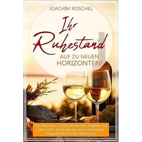 IHR RUHESTAND - Auf zu neuen Horizonten!, Joachim Roschel, Christina Schindler