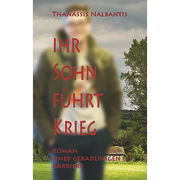 Ihr Sohn führt Krieg - Roman einer geradlinigen Karriere, Thanassis Nalbantis