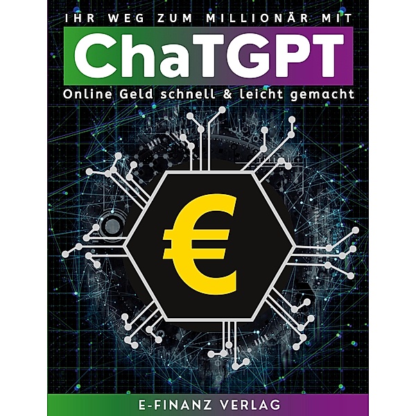 Ihr Weg zum Millionär mit ChaTGPT, E-Finanz Verlag