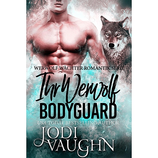 Ihr Werewolf Bodyguard (Werwolf Wächter Romantik Serie, #1) / Werwolf Wächter Romantik Serie, Jodi Vaughn