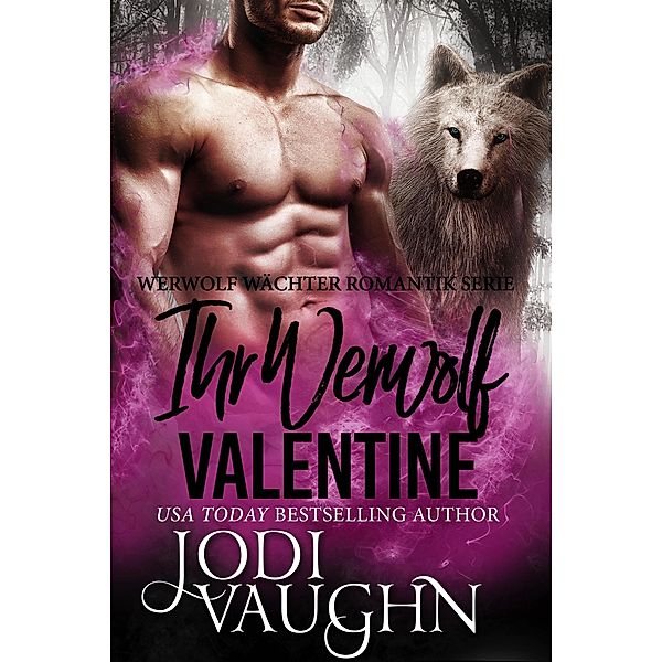 Ihr Werwolf Valentine (Werwolf Wächter Romantik Serie, #6) / Werwolf Wächter Romantik Serie, Jodi Vaughn