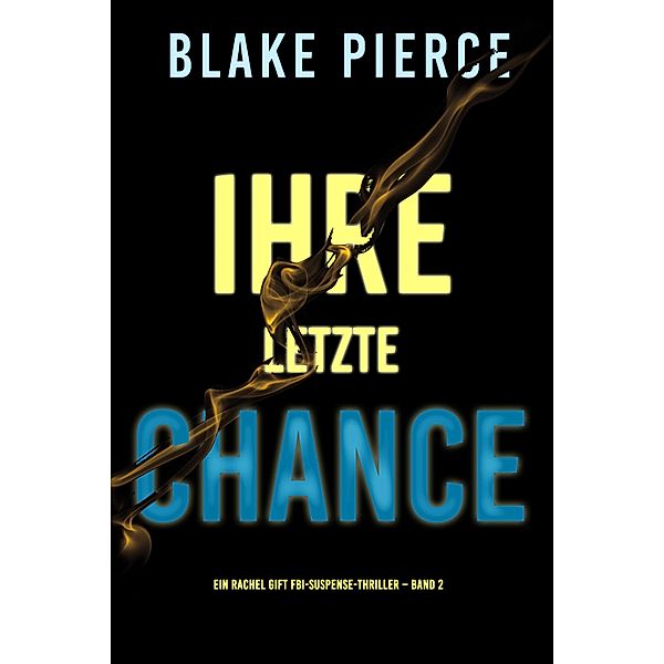 Ihre Letzte Chance (Ein Rachel Gift FBI-Suspense-Thriller - Band 2) / Ein Rachel Gift FBI-Suspense-Thriller  Bd.2, Blake Pierce