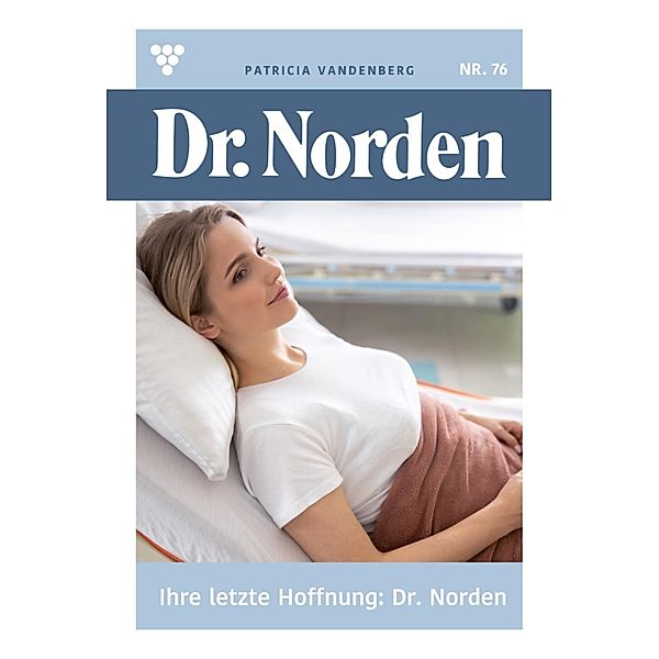 Ihre letzte Hoffnung: Dr. Norden / Dr. Norden Bd.76, Patricia Vandenberg