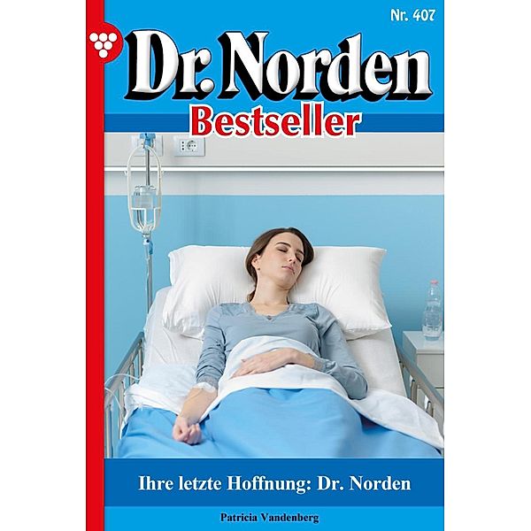 Ihre letzte Hoffnung: Dr. Norden / Dr. Norden Bestseller Bd.407, Patricia Vandenberg