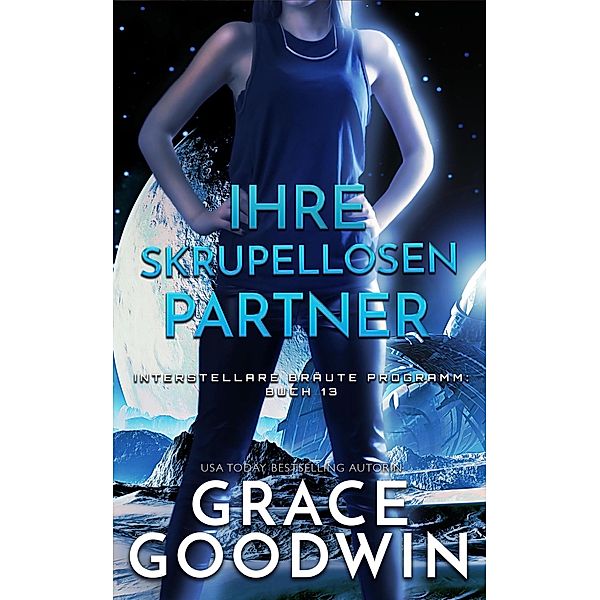 Ihre skrupellosen Partner / Interstellare Bräute® Programm Bd.13, Grace Goodwin