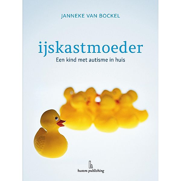 IJskastmoeder - een kind met autisme in huis, Janneke van Bockel