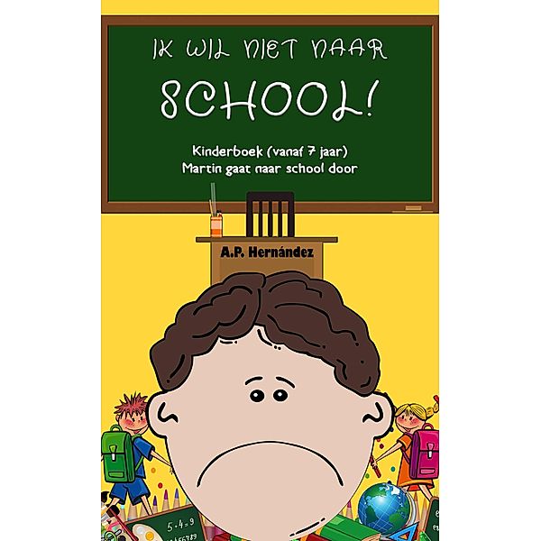 Ik wil niet naar school!  Kinderboek (vanaf 7 jaar).  Martin gaat naar school door, A. P. Hernández