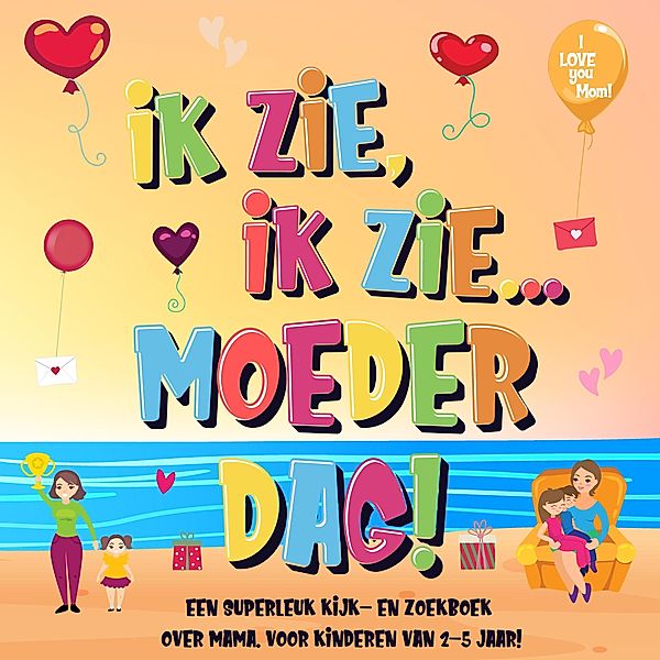 Ik Zie, Ik Zie...Moederdag! Een Superleuk Kijk- en Zoekboek Over Mama. | Voor Kinderen Van 2-5 Jaar!, Pamparam Kinderboeken