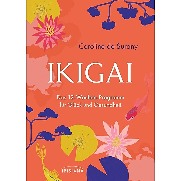 Ikigai - Das 12-Wochen-Programm für Glück und Gesundheit, Caroline de Surany