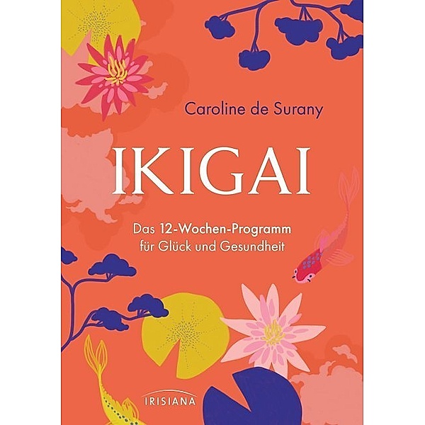 Ikigai - Das 12-Wochen-Programm für Glück und Gesundheit, Caroline de Surany