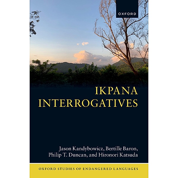 Ikpana Interrogatives / Oxford Studies of Endangered Languages, Jason Kandybowicz, Bertille Baron, Philip T. Duncan, Hironori Katsuda